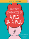 Cover image for What This Story Needs Is a Pig in a Wig